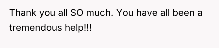 Thank you all SO much. You have all been a...