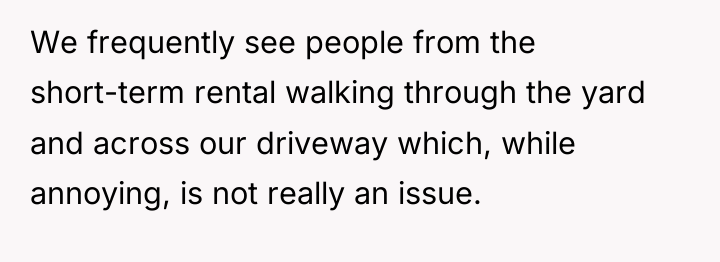 We frequently see people from the short-term rental walking through...