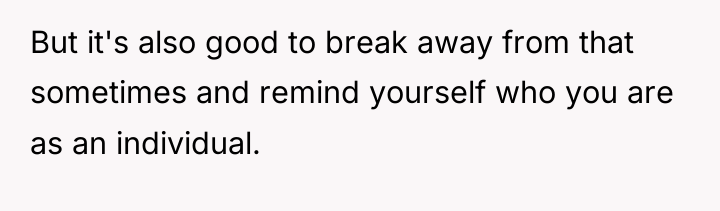 But it's also good to break away from that sometimes...