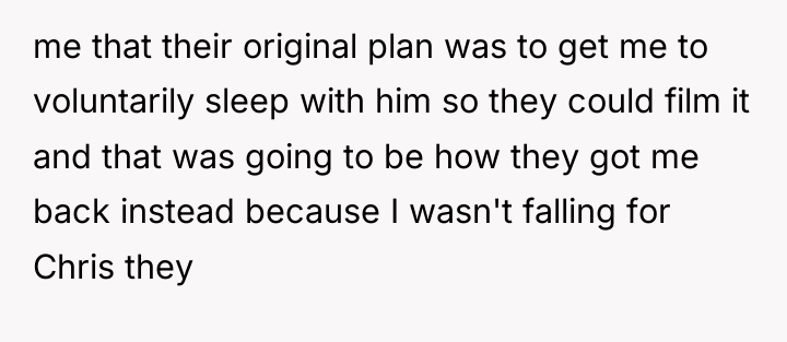 me that their original plan was to get me to...