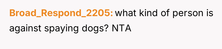 Broad_Respond_2205 what kind of person is against spaying dogs? NTA