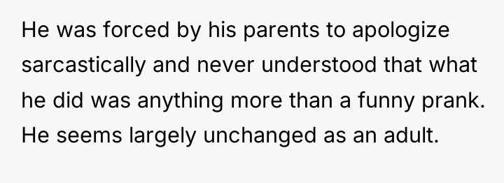 He was forced by his parents to apologize sarcastically and...
