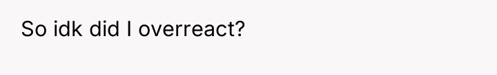 So idk did I overreact?