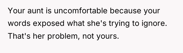 Your aunt is uncomfortable because your words exposed what she's...