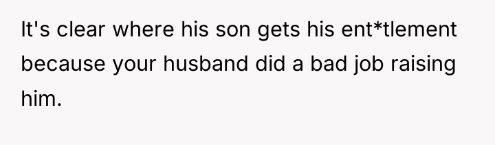 It's clear where his son gets his ent*tlement because your...