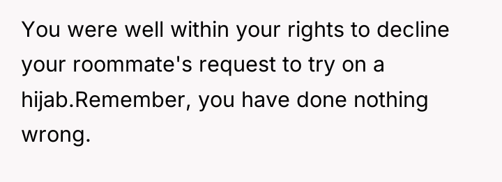 You were well within your rights to decline your roommate's...