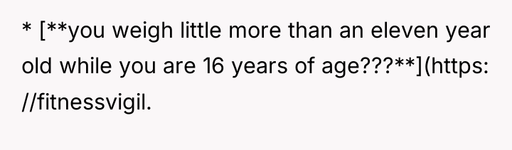 * [**you weigh little more than an eleven year old...