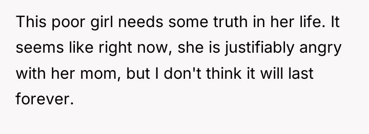 This poor girl needs some truth in her life. It...