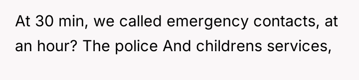 At 30 min, we called emergency contacts, at an hour?...