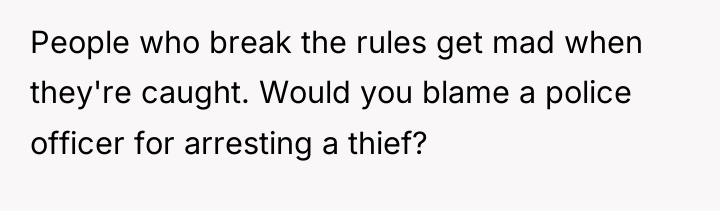 People who break the rules get mad when they're caught....