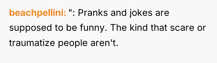 beachpellini ": Pranks and jokes are supposed to be funny....