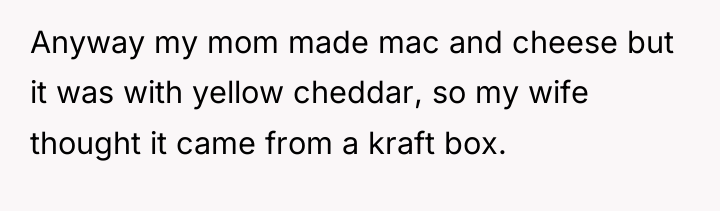 Anyway my mom made mac and cheese but it was...