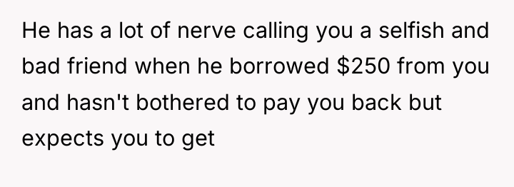 He has a lot of nerve calling you a selfish...