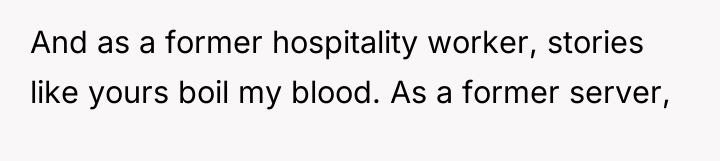And as a former hospitality worker, stories like yours boil...
