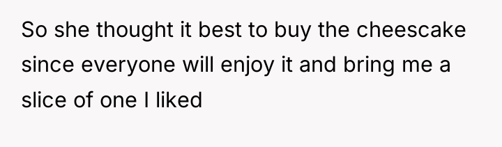 So she thought it best to buy the cheescake since...