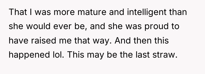That I was more mature and intelligent than she would...