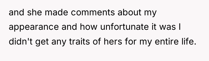 and she made comments about my appearance and how unfortunate...