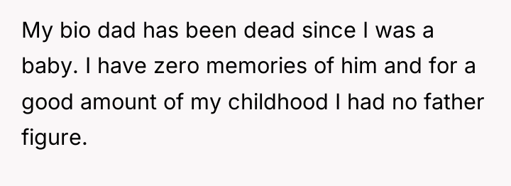 My bio dad has been dead since I was a...