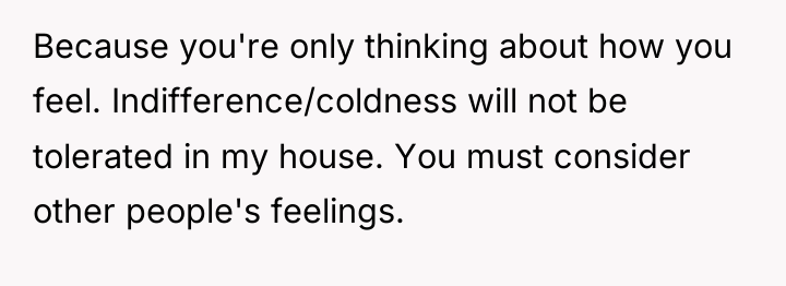 Because you're only thinking about how you feel. Indifference/coldness will...
