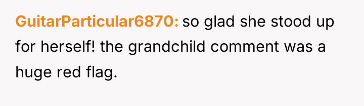GuitarParticular6870 so glad she stood up for herself! the grandchild...