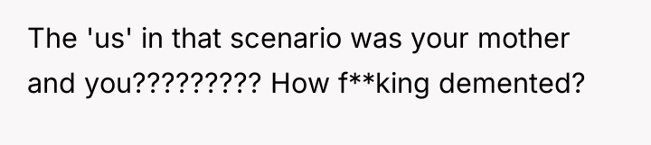The 'us' in that scenario was your mother and you?????????...