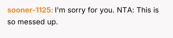 sooner-1125 I'm sorry for you. NTA: This is so messed...