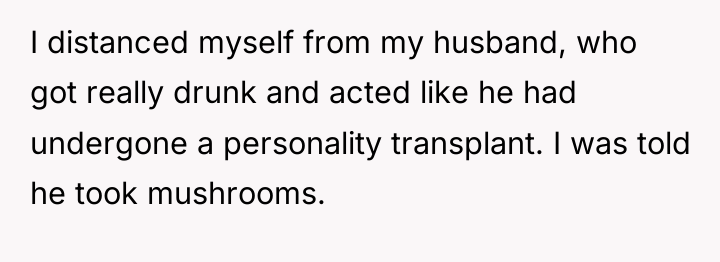 I distanced myself from my husband, who got really drunk...