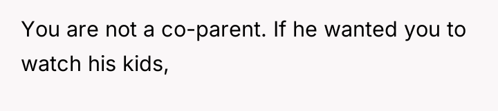 You are not a co-parent. If he wanted you to...