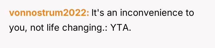 vonnostrum2022 It's an inconvenience to you, not life changing.: YTA.