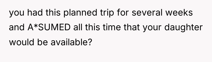 you had this planned trip for several weeks and A*SUMED...