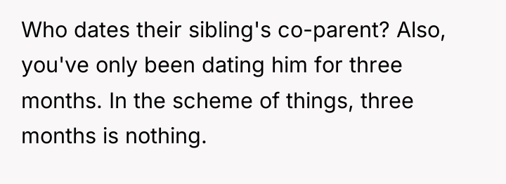 Who dates their sibling's co-parent? Also, you've only been dating...
