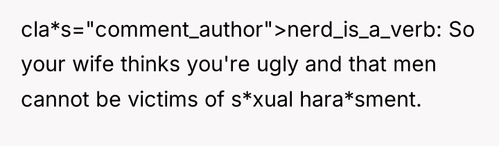 cla*s="comment_author">nerd_is_a_verb: So your wife thinks you're ugly and that men...