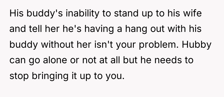 His buddy's inability to stand up to his wife and...