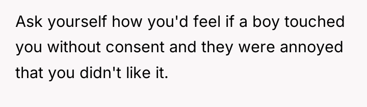 Ask yourself how you'd feel if a boy touched you...