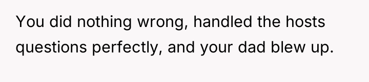 You did nothing wrong, handled the hosts questions perfectly, and...