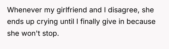 Whenever my girlfriend and I disagree, she ends up crying...
