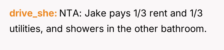 drive_she NTA: Jake pays 1/3 rent and 1/3 utilities, and...
