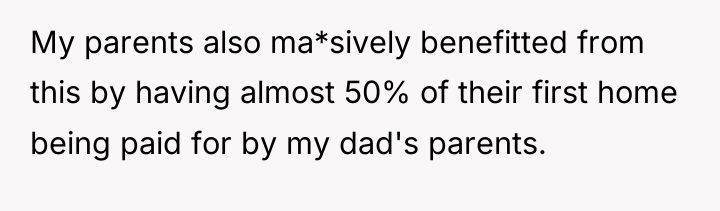 My parents also ma*sively benefitted from this by having almost...