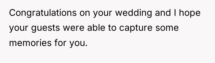Congratulations on your wedding and I hope your guests were...