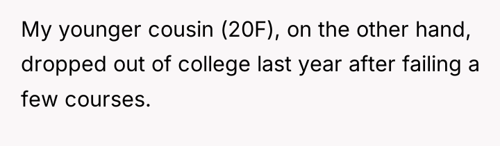 My younger cousin (20F), on the other hand, dropped out...