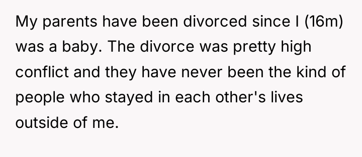My parents have been divorced since I (16m) was a...