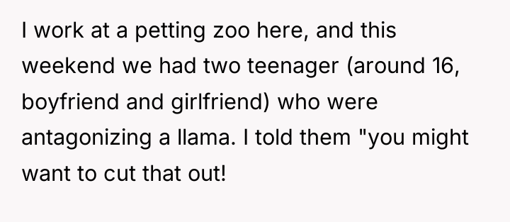 I work at a petting zoo here, and this weekend...