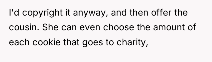 I'd copyright it anyway, and then offer the cousin. She...