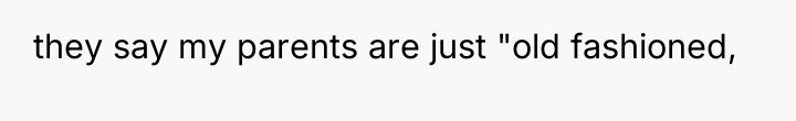 they say my parents are just "old fashioned,