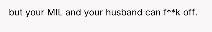 but your MIL and your husband can f**k off.