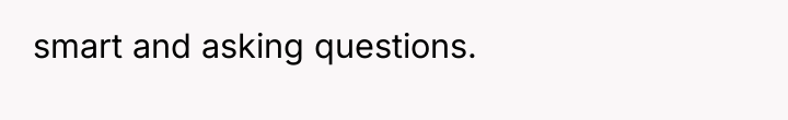 smart and asking questions.