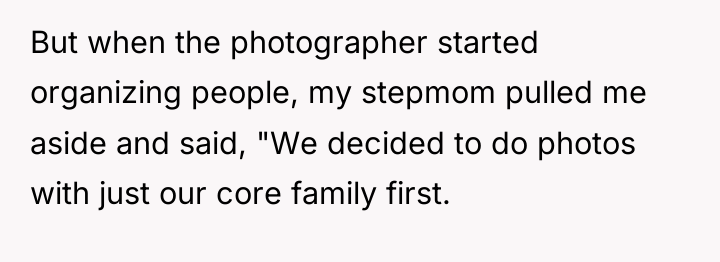 But when the photographer started organizing people, my stepmom pulled...