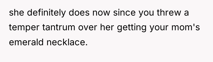 she definitely does now since you threw a temper tantrum...