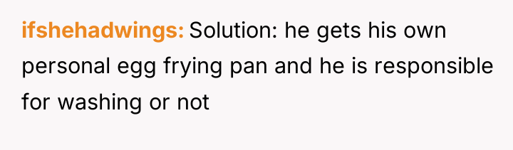 ifshehadwings Solution: he gets his own personal egg frying pan...