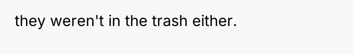 they weren't in the trash either.